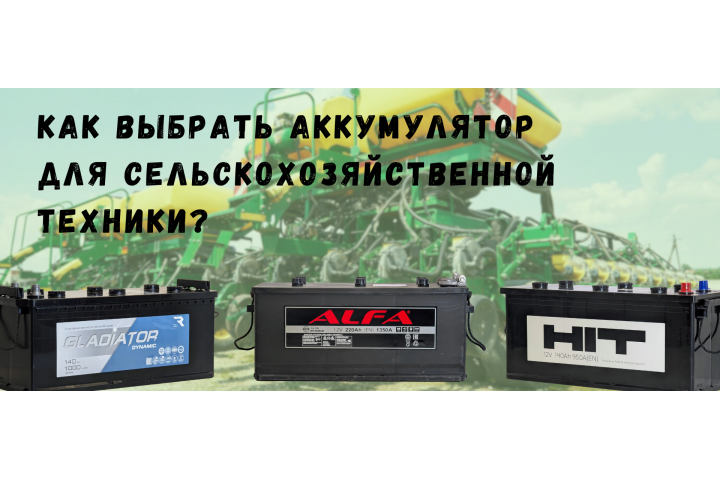 На что нужно обратить внимание при выборе аккумулятора для сельскохозяйственной техники.